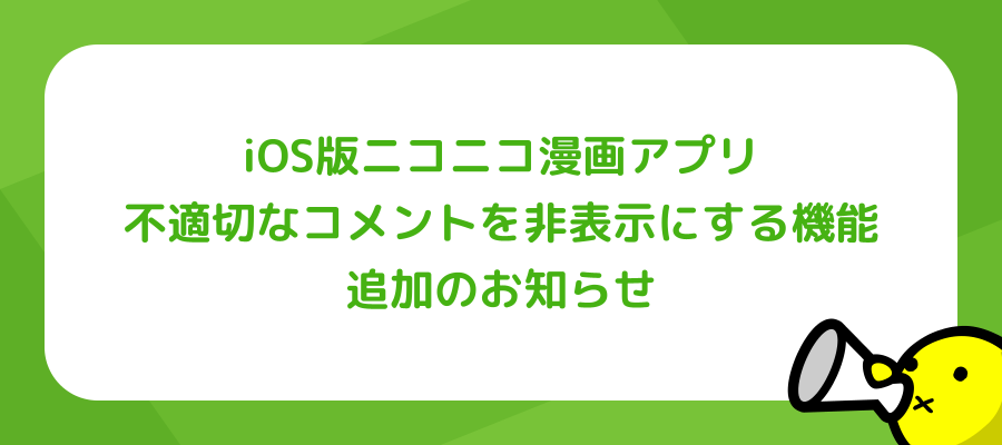 iOS版ニコニコ漫画アプリ 不適切なコメントを非表示にする機能追加のお知らせ