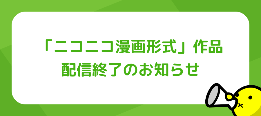 「ニコニコ漫画形式」作品 配信終了のお知らせ